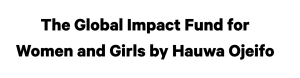 The Global Impact Fund for Women and Girls by Hauwa Ojeifo